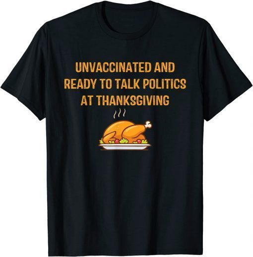 T-Shirt Unvaccinated And Ready To Talk Politics At Thanksgiving