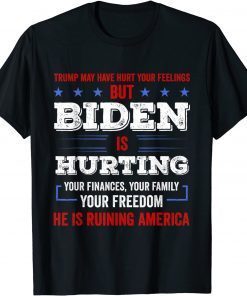 Trump May Hurt Your Feeling But Biden Hurts Your Family T-Shirt