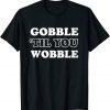 T-Shirt Gobble Til You Wobble T-Shirt Thanksgiving Day Gift