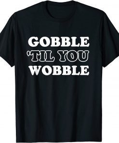 T-Shirt Gobble Til You Wobble T-Shirt Thanksgiving Day Gift