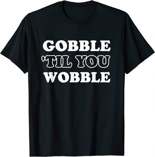 T-Shirt Gobble Til You Wobble T-Shirt Thanksgiving Day Gift