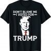 Don't Blame Me I Voted For Trump 2024 Funny Patriotic T-Shirt