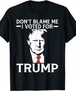 Don't Blame Me I Voted For Trump 2024 Funny Patriotic T-Shirt