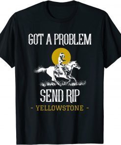 Got A Problem Send Rip Shirt Funny Yellowstone Montana T-Shirt
