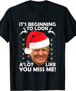 Official Its Beginning To Look A Lot Like You Miss Me Trump Christmas T-Shirt