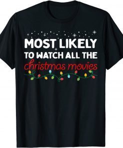 T-Shirt Most Likely To Watch All The Christmas Movies Christmas