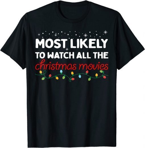 T-Shirt Most Likely To Watch All The Christmas Movies Christmas