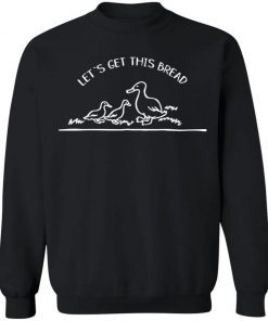 Let’s get this bread Funny sweatshirt