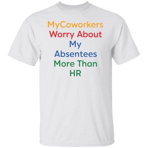 Mycoworkers worry about my absentees more than HR Gift Shirts