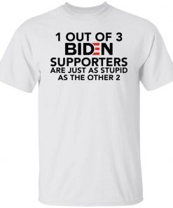 Funny 1 out of 3 Biden supporters are just as stupid as the other 2 shirt