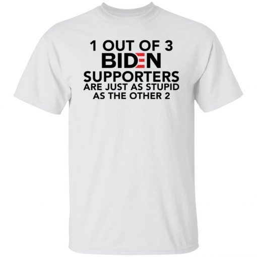 Funny 1 out of 3 Biden supporters are just as stupid as the other 2 shirt
