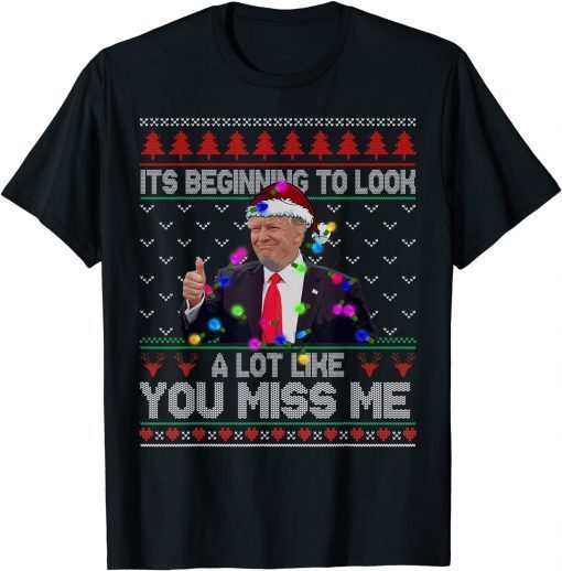 Its Beginning To Look A Lot Like You Miss Me Trump Christmas T-Shirt