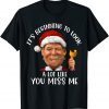 It's Beginning To Look A Lot Like You Miss Me, Santa Trump T-Shirt