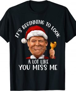 It's Beginning To Look A Lot Like You Miss Me, Santa Trump T-Shirt