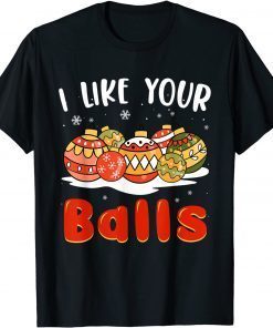 Funny I Like Your Balls Shirt Christmas Adult Tee Xmas Shirts
