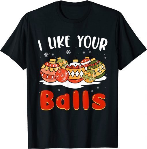 Funny I Like Your Balls Shirt Christmas Adult Tee Xmas Shirts