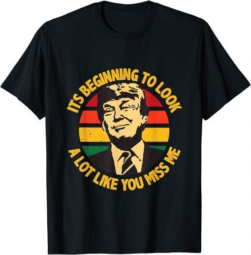 Funny Trump It's Beginning To Look A Lot Like You Miss Me T-Shirt