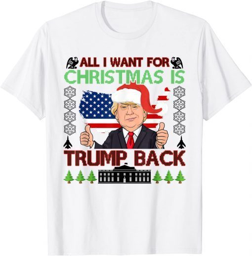 All I Want For Christmas Is Trump Back Ugly Christmas Tee Shirts