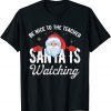 Funny Be Nice To The Teacher Santa Is Watching Gift T-Shirt
