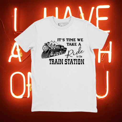 T-Shirt It's Time We Take A Ride To The Train Station Dutton Farm 2021