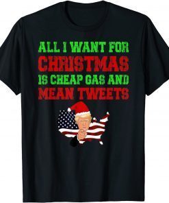 All I Want For Christmas Is Cheap Gas and Mean Tweets Trump Gift Tee Shirts