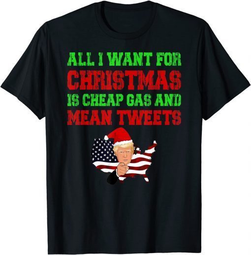 All I Want For Christmas Is Cheap Gas and Mean Tweets Trump Gift Tee Shirts