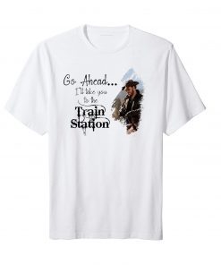 Classic Go Ahead ,It's Time We Take A Ride To The Train Station Gift TShirt