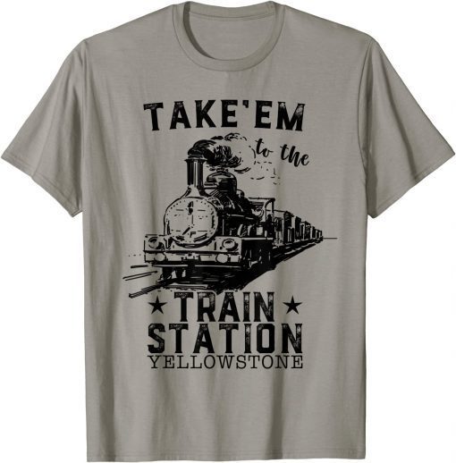 T-Shirt Western Country Yellowstone Take Em To The Train Station