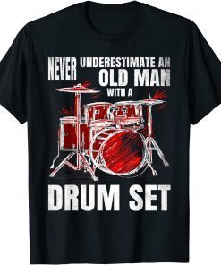 Drummer Never Underestimate An Old Man With A Drum Set T-Shirt