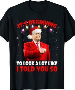 It's Beginning To Look A Lot Like I Told You So Trump Xmas Official TShirt