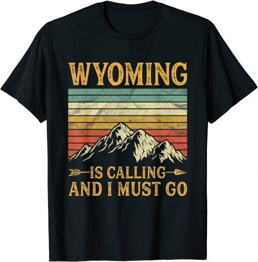 Wyoming Is Calling And I Must Go T-Shirt