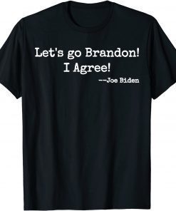 Let's Go Brandon! I Agree! Joe Biden Funny T-Shirt Let's Go Brandon! I Agree! Joe Biden Funny T-Shirt