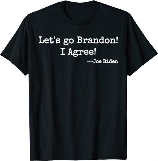 Let's Go Brandon! I Agree! Joe Biden Funny T-Shirt Let's Go Brandon! I Agree! Joe Biden Funny T-Shirt