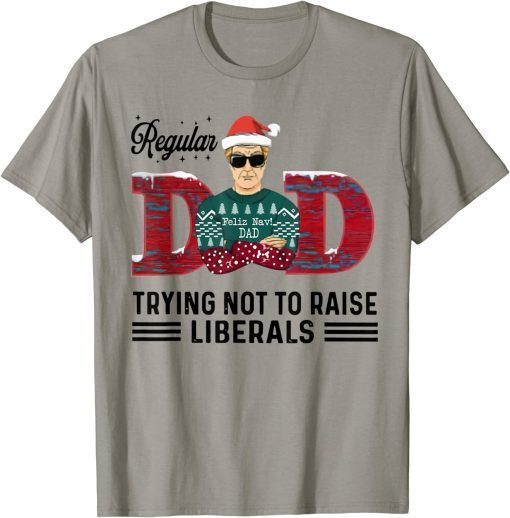 T-Shirt Regular Dad Trying Not To Raise Liberals Christmas Dad