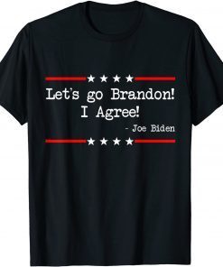 Official Lets Go Brandon! I Agree! Joe Biden Funny Sarcastic T-Shirt