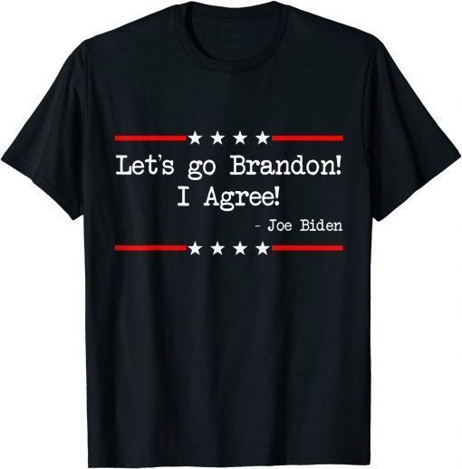 Official Lets Go Brandon! I Agree! Joe Biden Funny Sarcastic T-Shirt