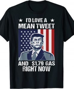I'd Love A Mean Tweet And 1.79 Gas Right Now 2022 T-Shirt