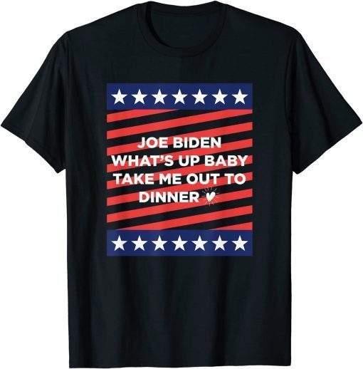 TShirt Joe Biden What’s Up Baby Take Me Out To Dinner Meme