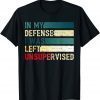 T-Shirt I was left unsupervised In My Defense Funny Sarcastic Saying