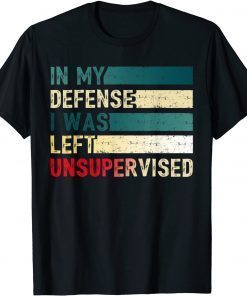 T-Shirt I was left unsupervised In My Defense Funny Sarcastic Saying