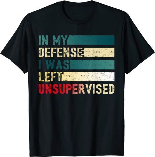 T-Shirt I was left unsupervised In My Defense Funny Sarcastic Saying