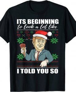 2022 It's Beginning To Look A Lot Like I Told You So Trump Xmas TShirt
