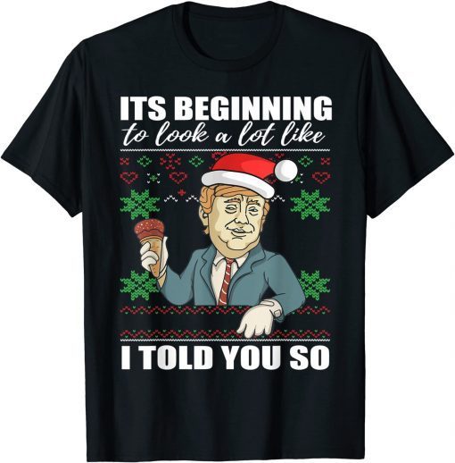 2022 It's Beginning To Look A Lot Like I Told You So Trump Xmas TShirt