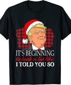 It's Beginning To Look A Lot Like I Told You So Trump Xmas Funny TShirt