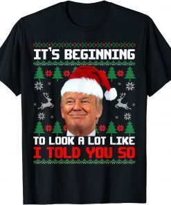 It's Beginning To Look A Lot Like I Told You So Trump Ugly Gift TShirt