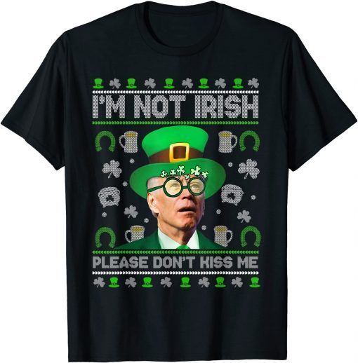 T-Shirt I'm Not Irish Don't Kiss Me Joe Biden Ugly St Patrick's Day