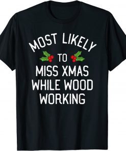 Most Likely To Christmas Miss Christmas While Woodworking Unisex TShirt