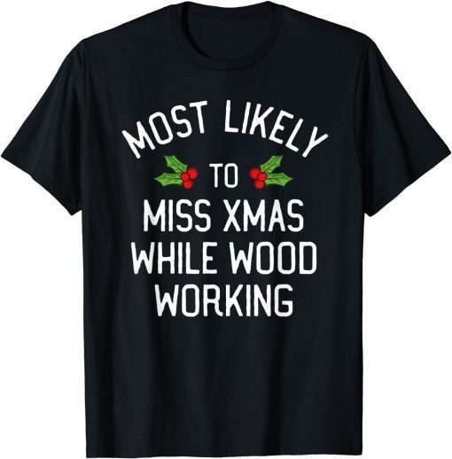 Most Likely To Christmas Miss Christmas While Woodworking Unisex TShirt