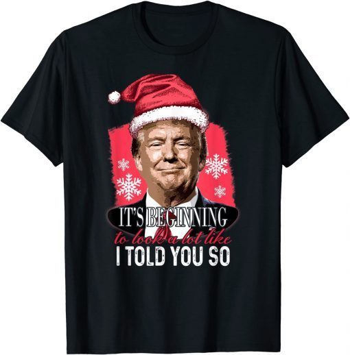Funny It's Beginning To Look A Lot Like I Told You So Trump Xmas Tee Shirts
