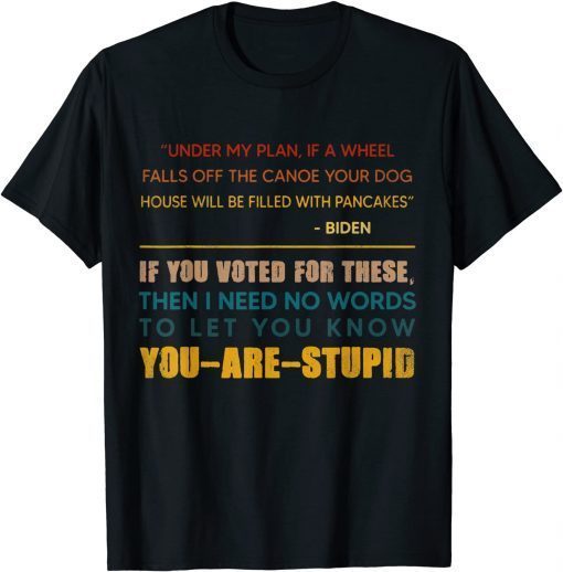 Distressed If You Voted For These You are Stupid Anti Biden Tee Shirts